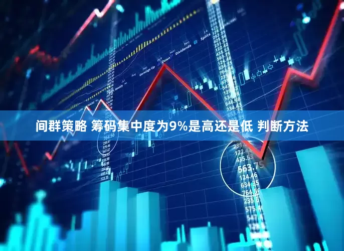 间群策略 筹码集中度为9%是高还是低 判断方法